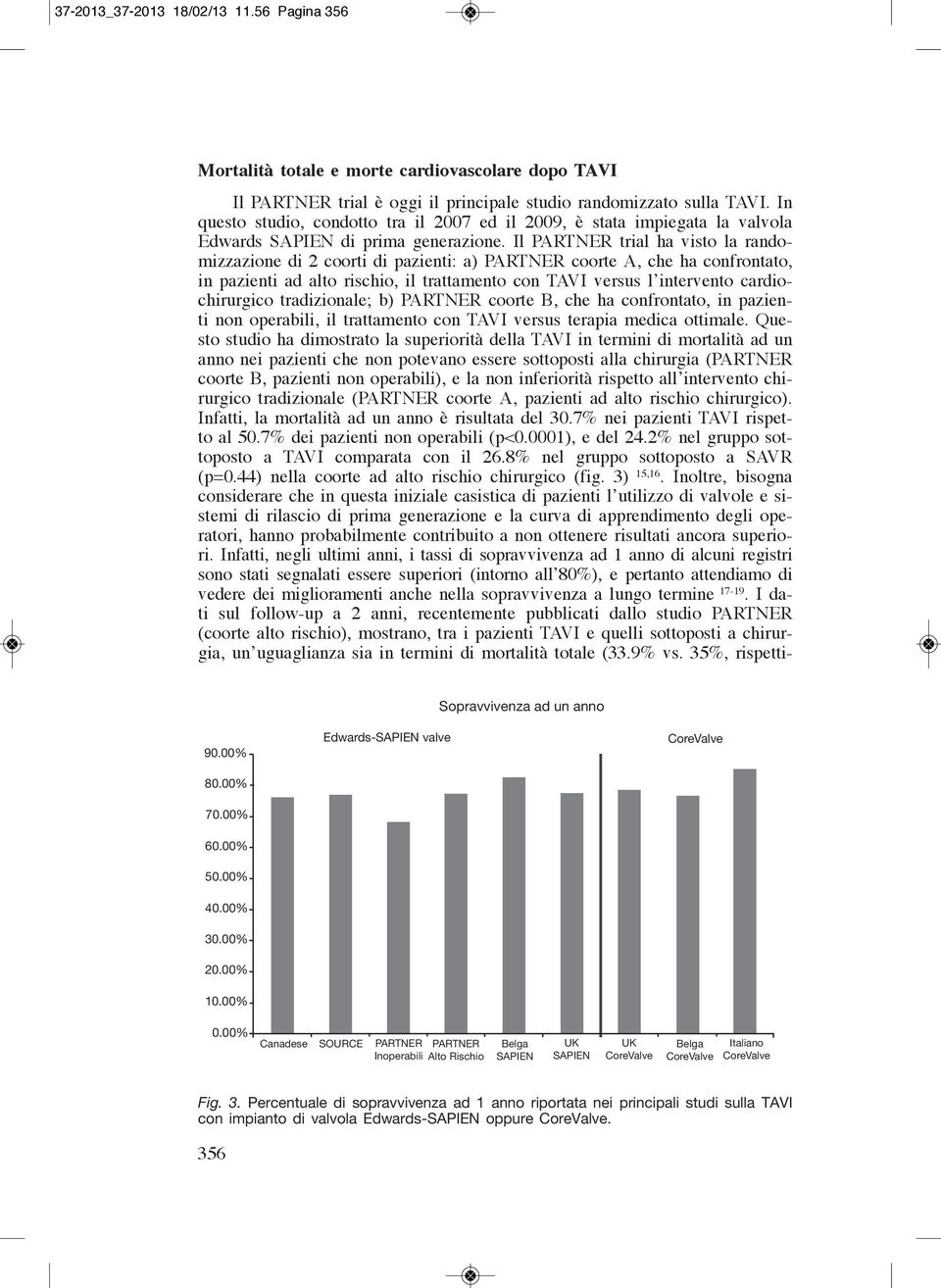 Il PARTNER trial ha visto la randomizzazione di 2 coorti di pazienti: a) PARTNER coorte A, che ha confrontato, in pazienti ad alto rischio, il trattamento con TAVI versus l intervento