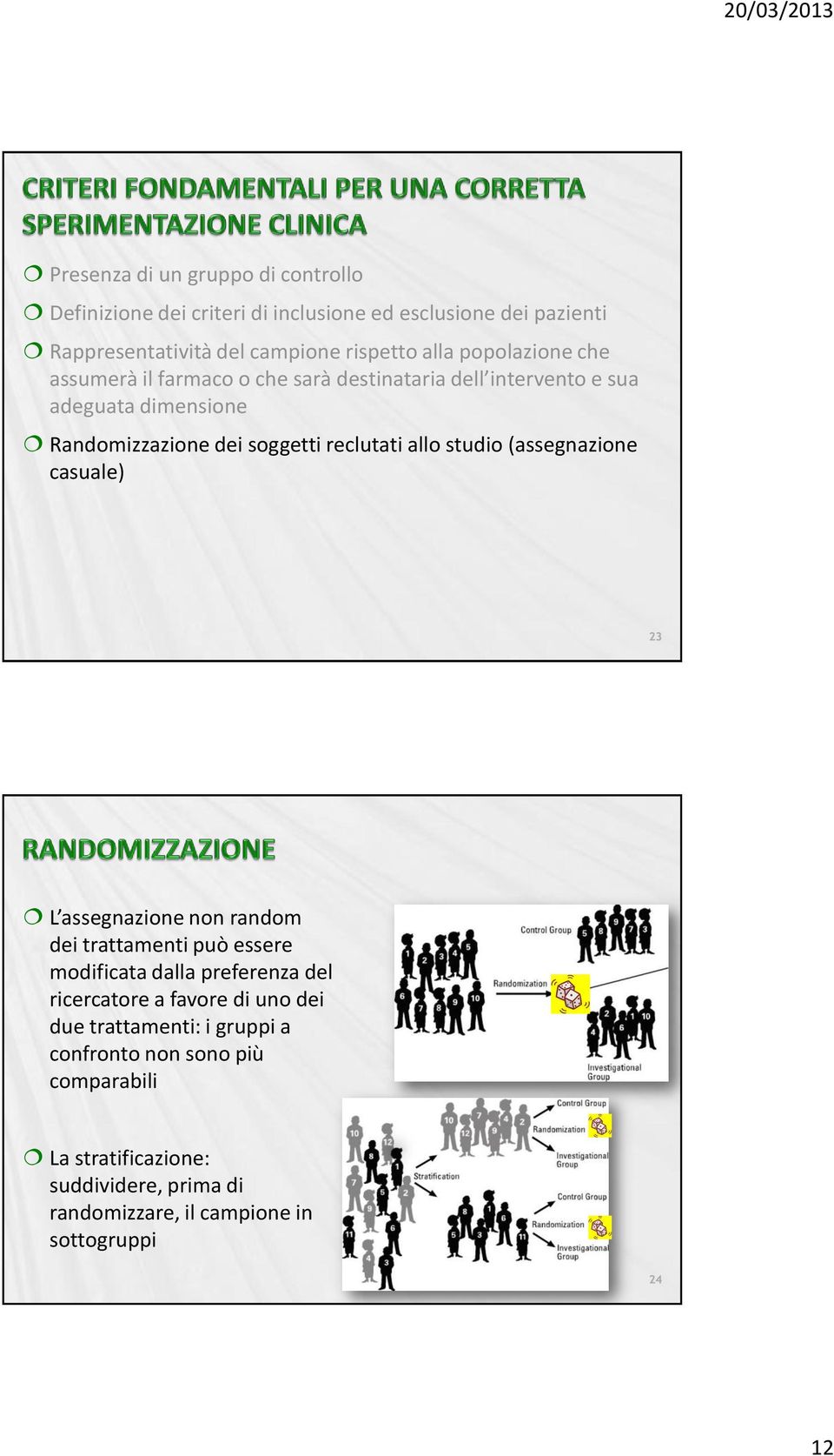 studio (assegnazione casuale) L assegnazione non random dei trattamenti può essere modificata dalla preferenza del ricercatore a favore di uno dei