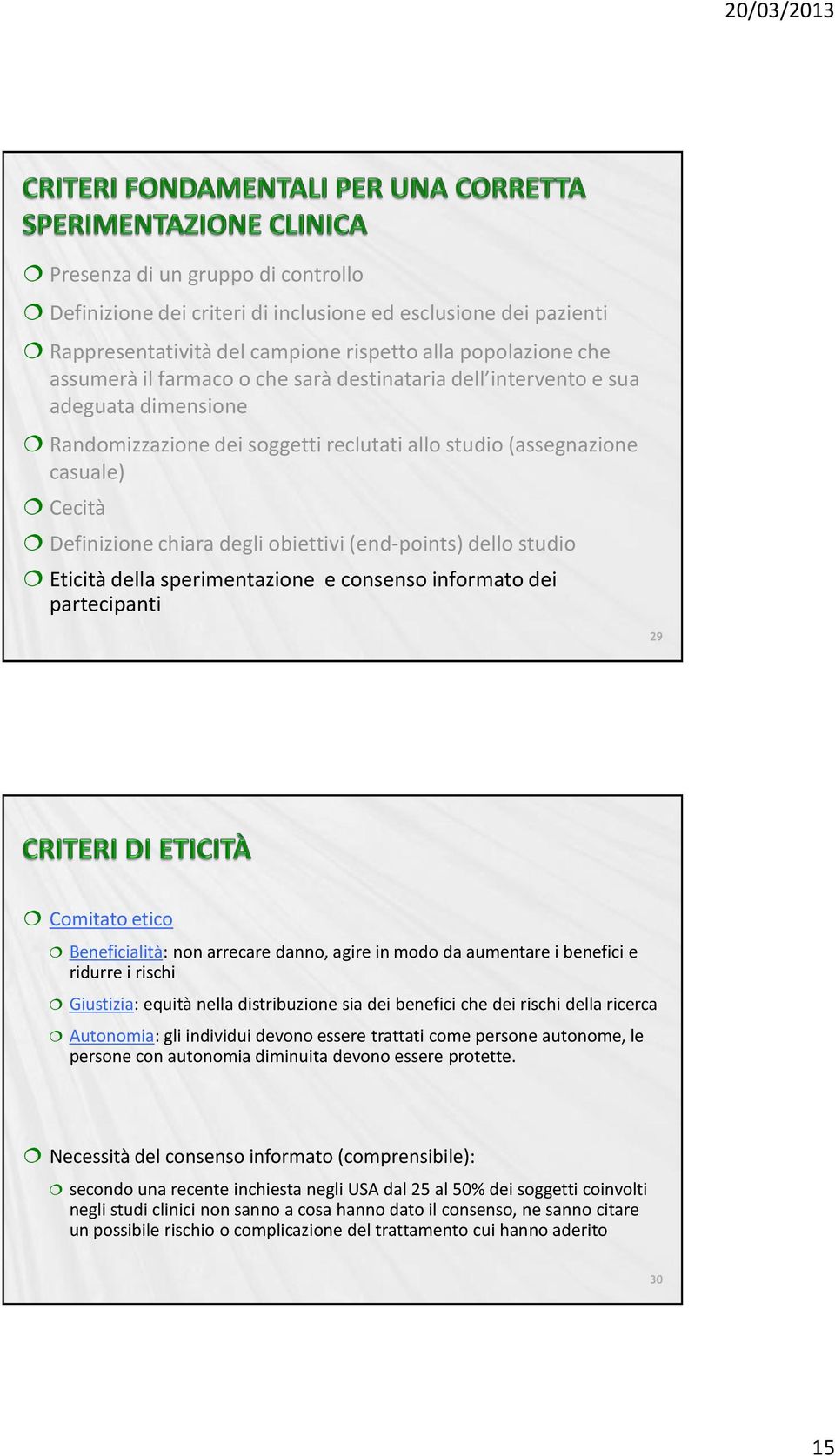 Eticità della sperimentazione e consenso informato dei partecipanti Comitato etico Beneficialità: non arrecare danno, agire in modo da aumentare i benefici e ridurre i rischi Giustizia: equità nella