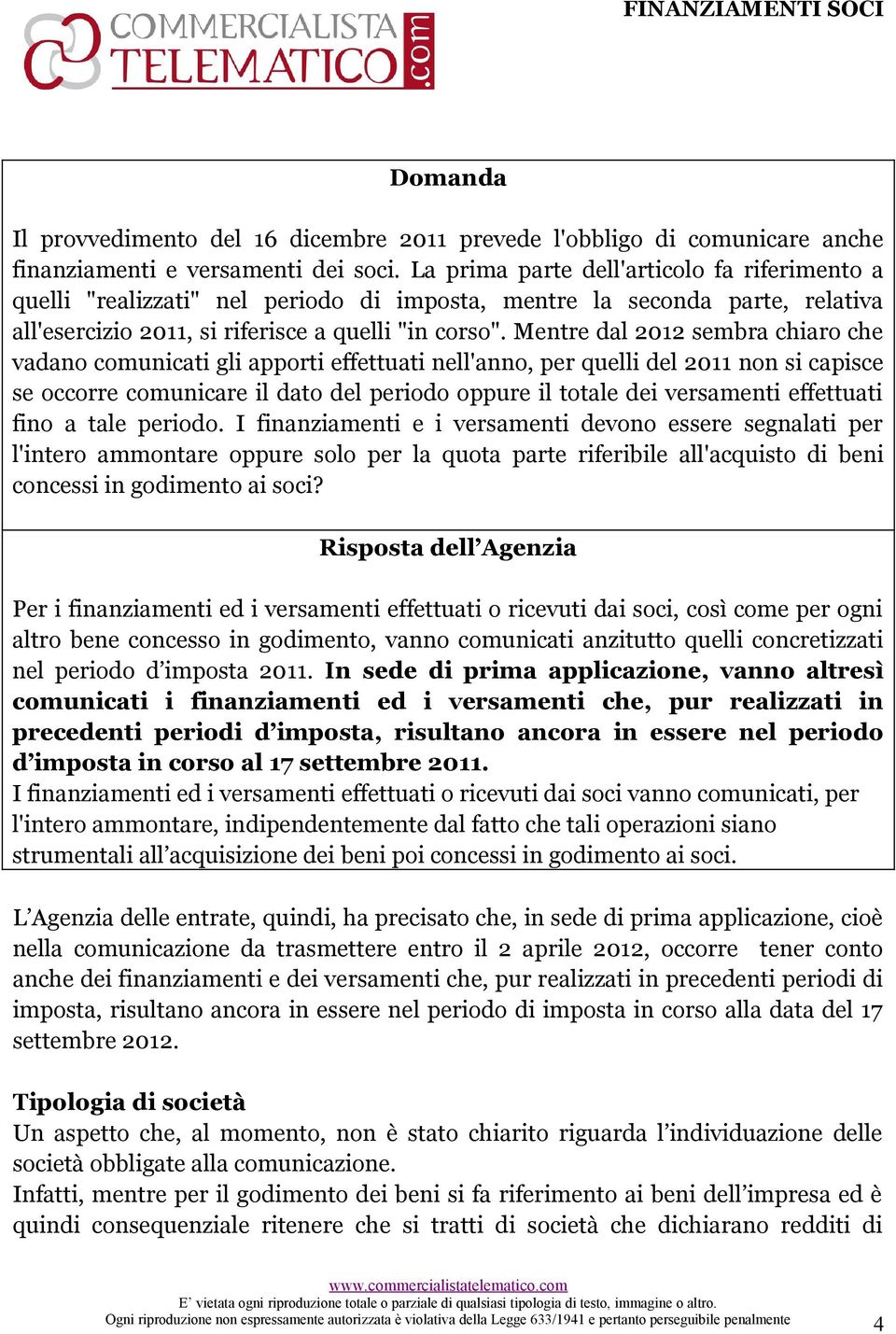 Mentre dal 212 sembra chiaro che vadano comunicati gli apporti effettuati nell'anno, per quelli del 211 non si capisce se occorre comunicare il dato del periodo oppure il totale dei versamenti