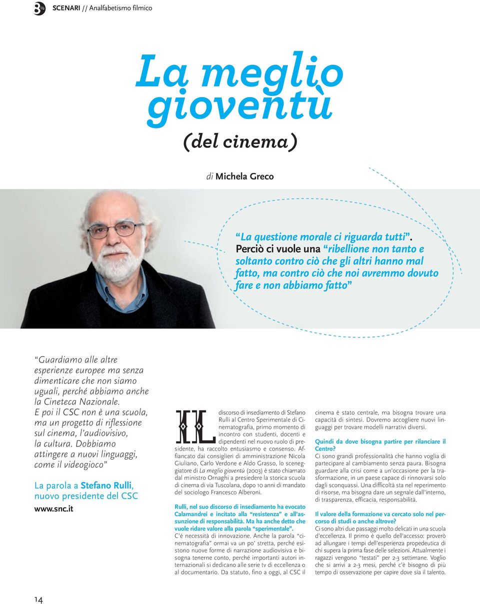 senza dimenticare che non siamo uguali, perché abbiamo anche la Cineteca Nazionale. E poi il CSC non è una scuola, ma un progetto di riflessione sul cinema, l audiovisivo, la cultura.