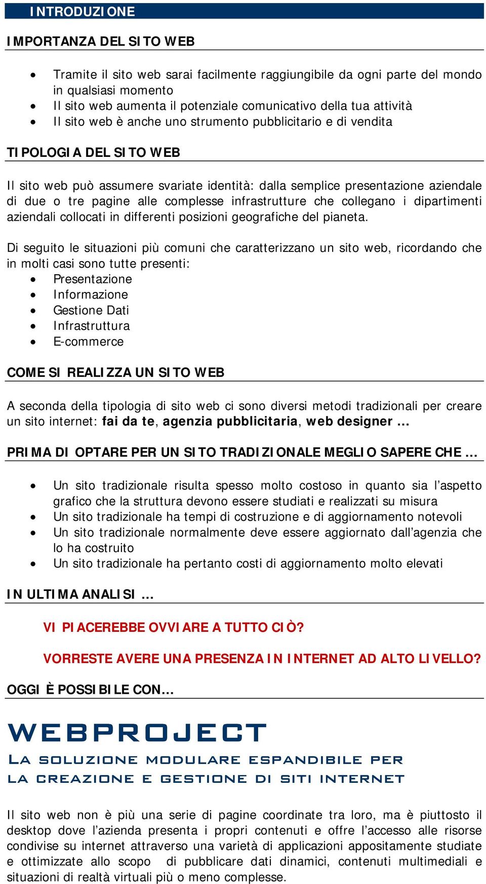 complesse infrastrutture che collegano i dipartimenti aziendali collocati in differenti posizioni geografiche del pianeta.