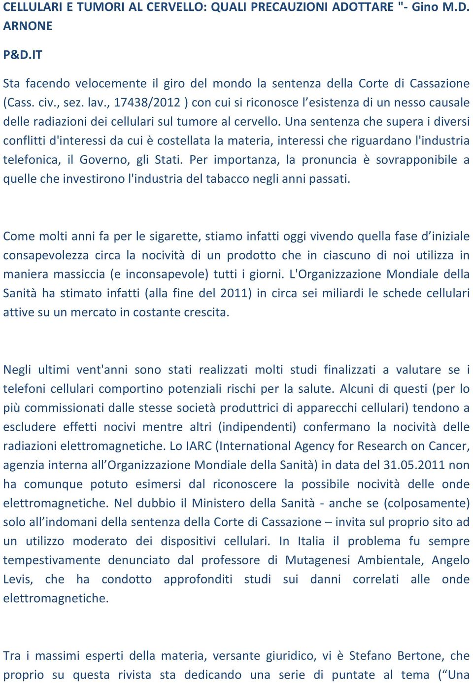 Una sentenza che supera i diversi conflitti d'interessi da cui è costellata la materia, interessi che riguardano l'industria telefonica, il Governo, gli Stati.