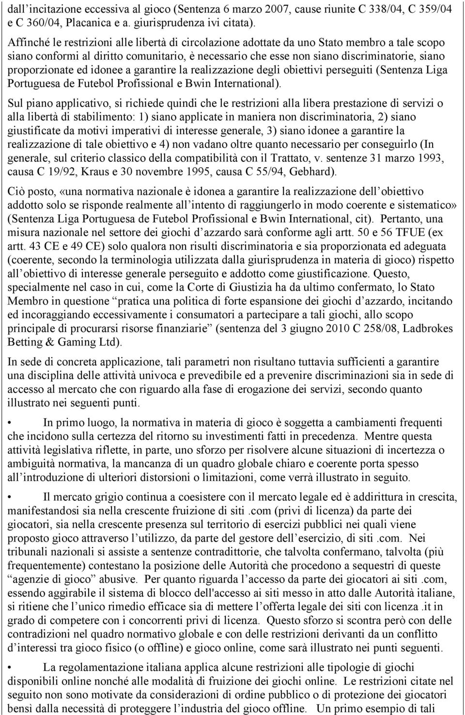 proporzionate ed idonee a garantire la realizzazione degli obiettivi perseguiti (Sentenza Liga Portuguesa de Futebol Profissional e Bwin International).