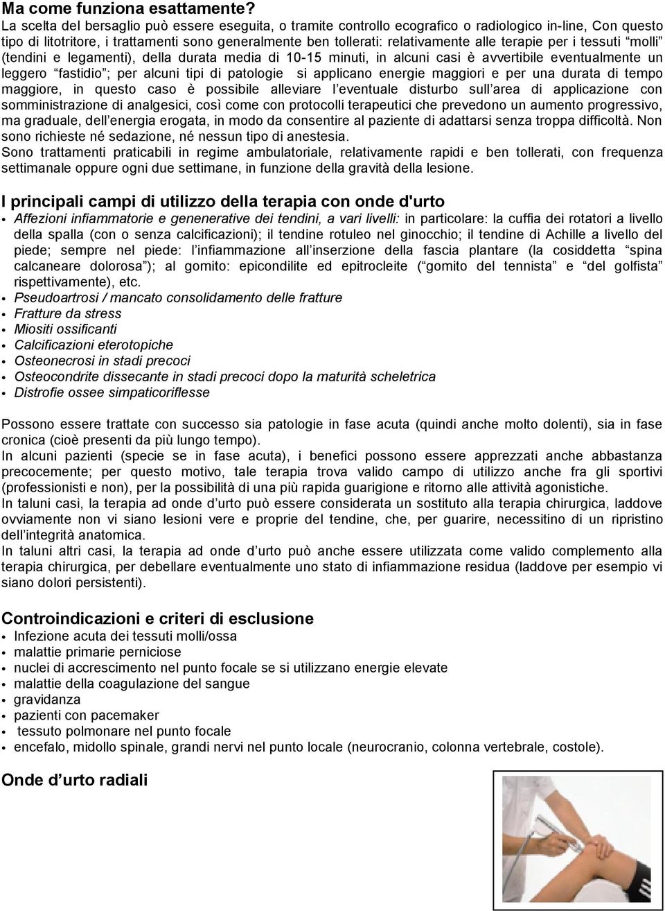 terapie per i tessuti molli (tendini e legamenti), della durata media di 10-15 minuti, in alcuni casi è avvertibile eventualmente un leggero fastidio ; per alcuni tipi di patologie si applicano