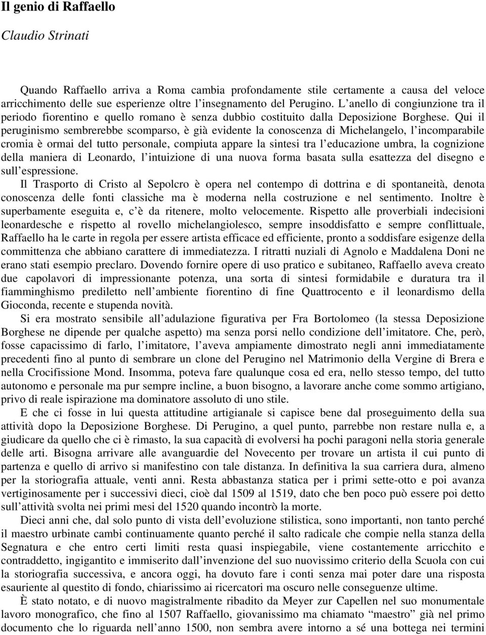 Qui il peruginismo sembrerebbe scomparso, è già evidente la conoscenza di Michelangelo, l incomparabile cromia è ormai del tutto personale, compiuta appare la sintesi tra l educazione umbra, la