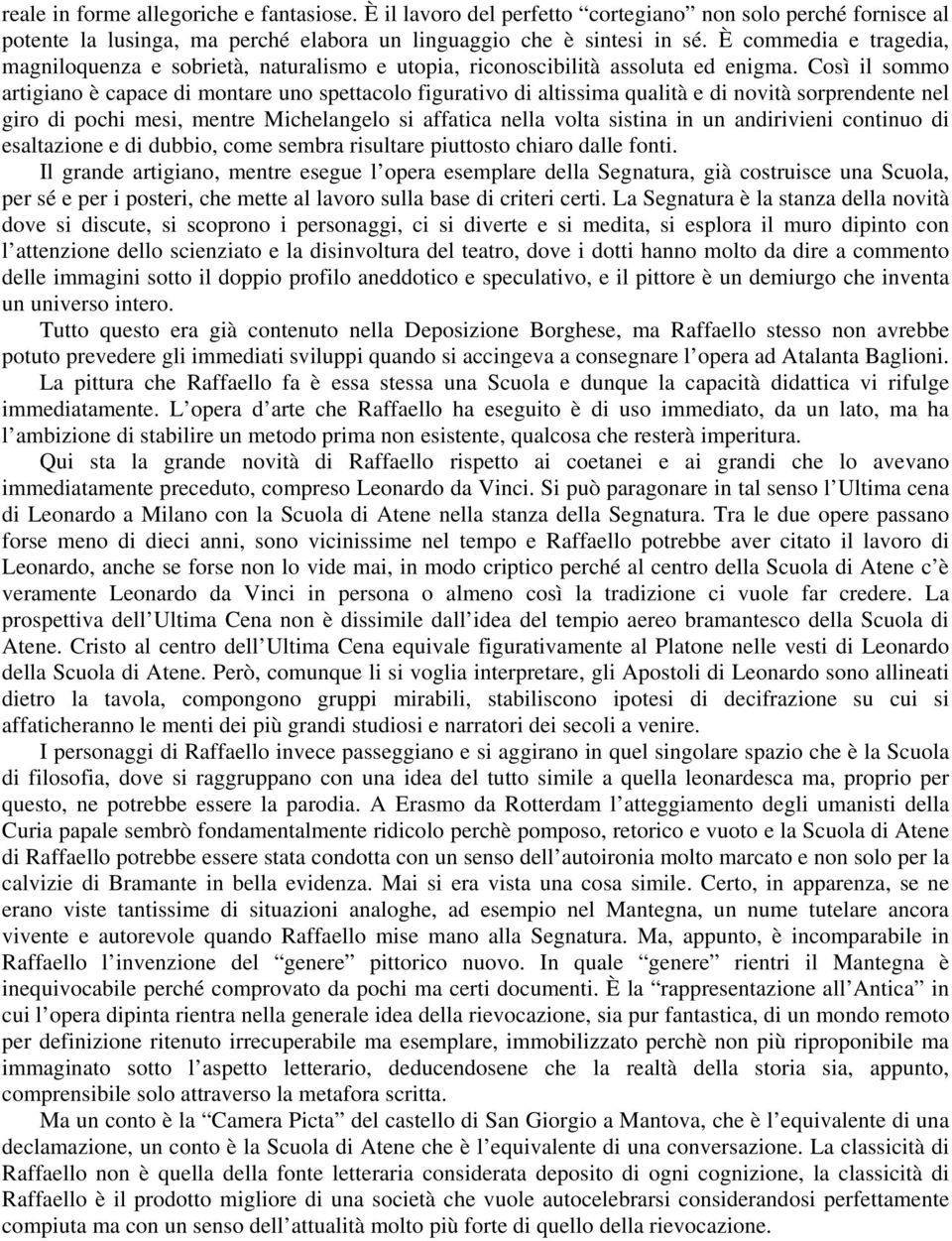 Così il sommo artigiano è capace di montare uno spettacolo figurativo di altissima qualità e di novità sorprendente nel giro di pochi mesi, mentre Michelangelo si affatica nella volta sistina in un