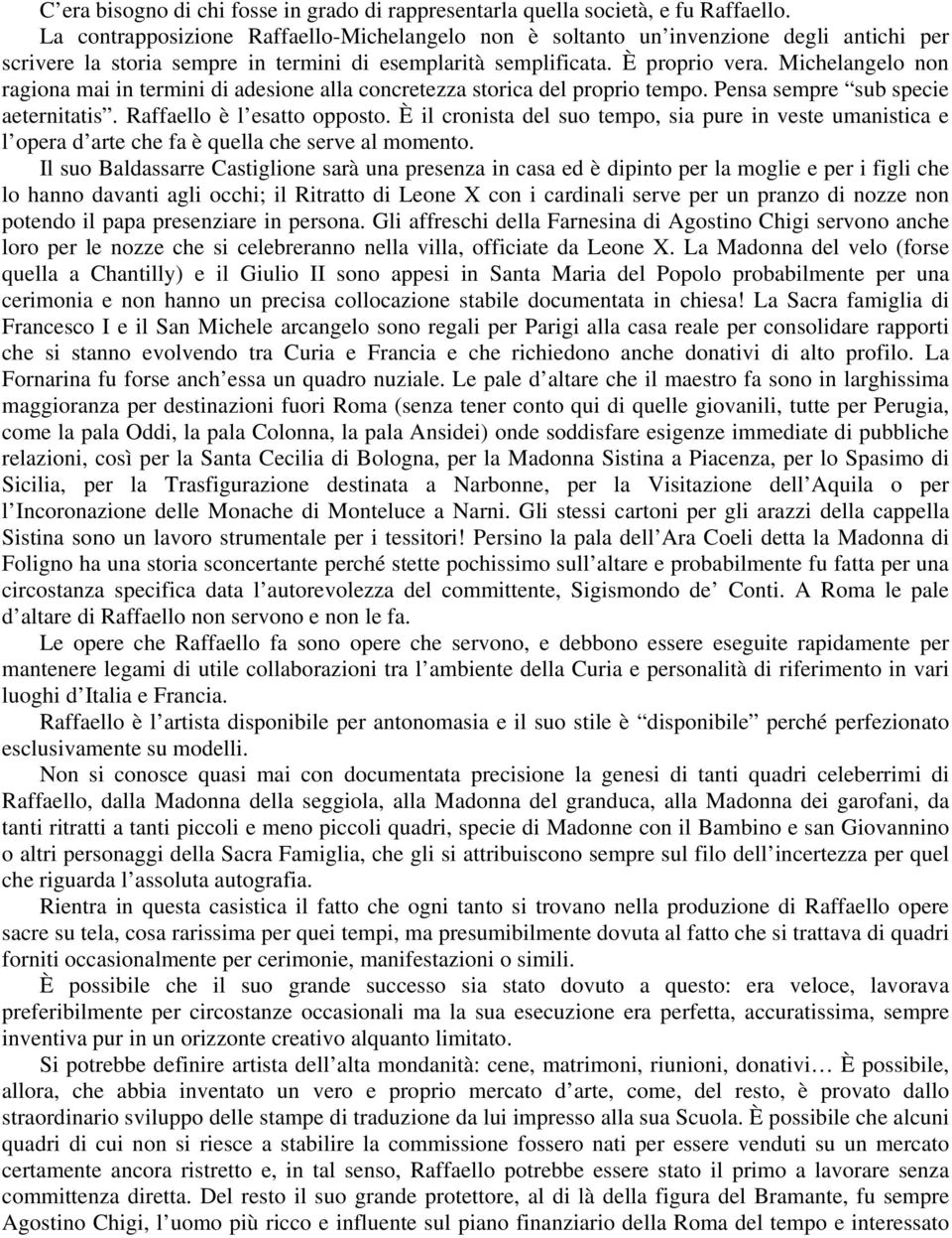 Michelangelo non ragiona mai in termini di adesione alla concretezza storica del proprio tempo. Pensa sempre sub specie aeternitatis. Raffaello è l esatto opposto.