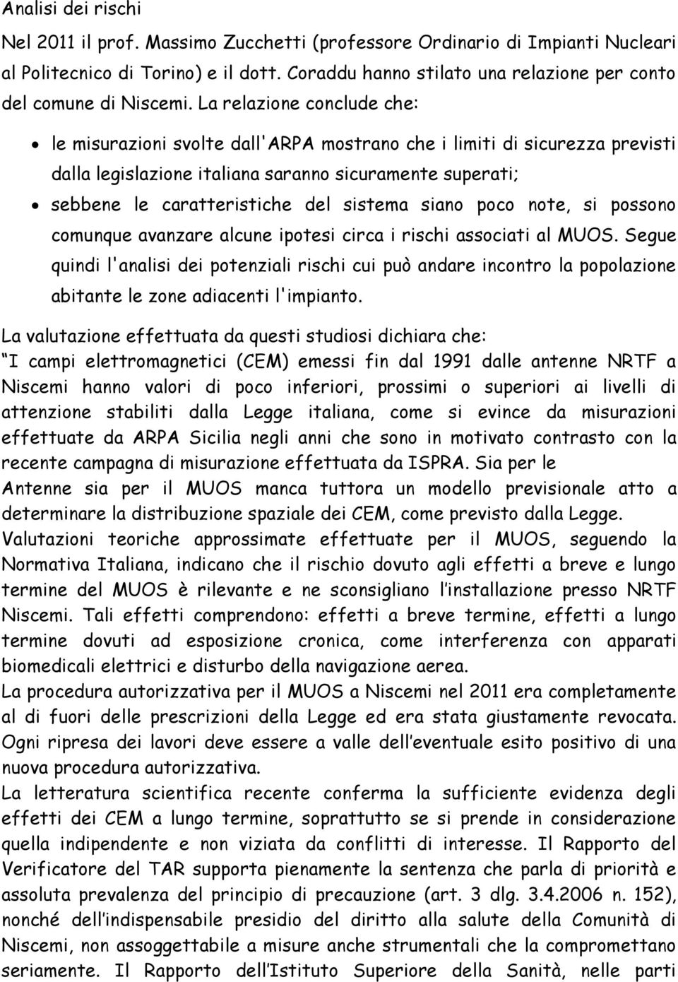 La relazione conclude che: le misurazioni svolte dall'arpa mostrano che i limiti di sicurezza previsti dalla legislazione italiana saranno sicuramente superati; sebbene le caratteristiche del sistema