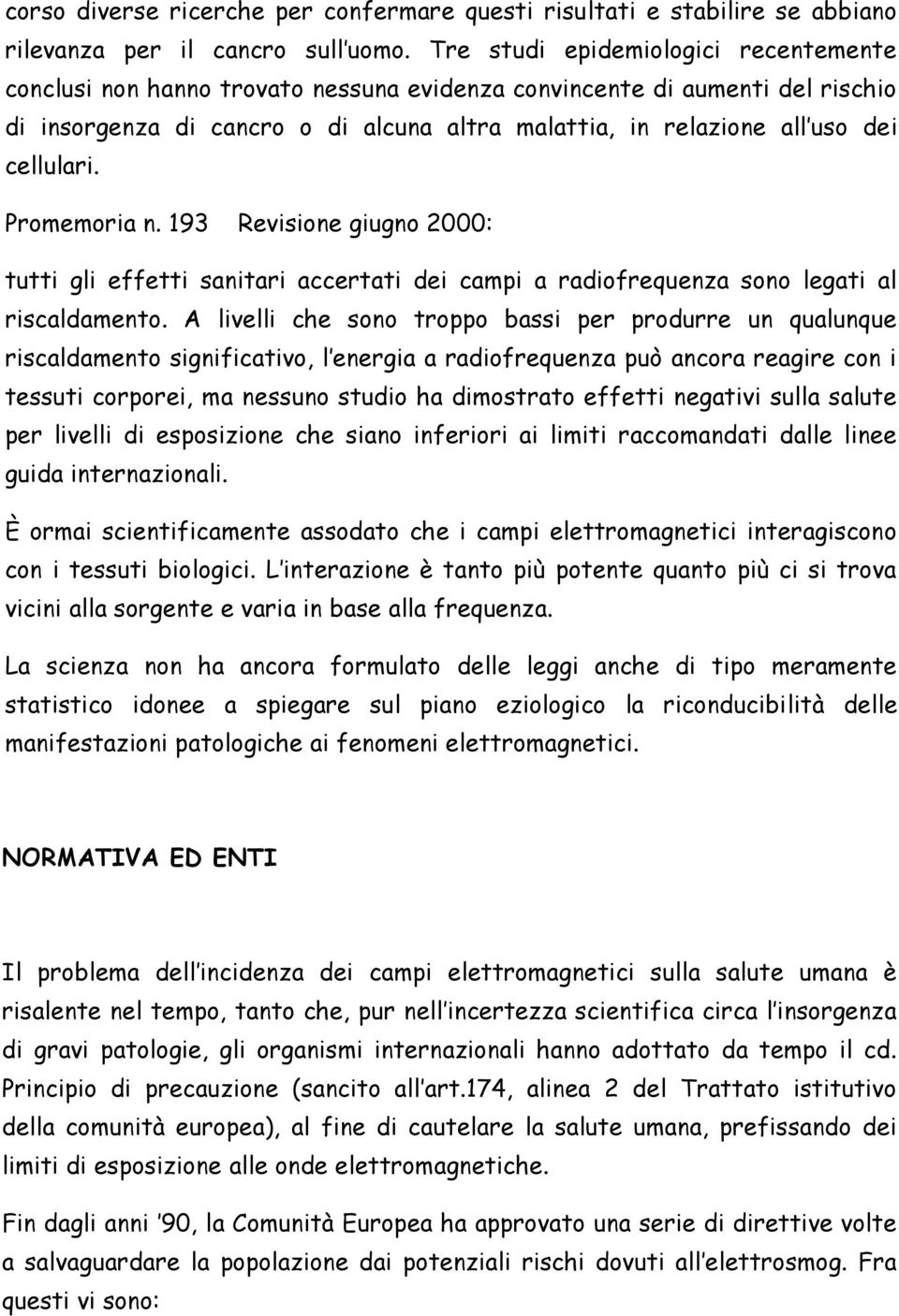 cellulari. Promemoria n. 193 Revisione giugno 2000: tutti gli effetti sanitari accertati dei campi a radiofrequenza sono legati al riscaldamento.