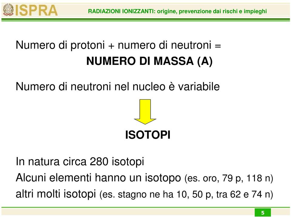 circa 280 isotopi Alcuni elementi hanno un isotopo (es.