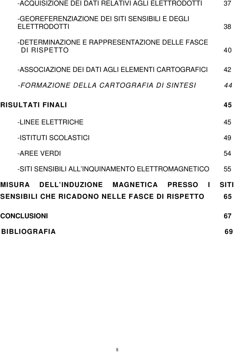 SINTESI 44 RISULTATI FINALI 45 -LINEE ELETTRICHE 45 -ISTITUTI SCOLASTICI 49 -AREE VERDI 54 -SITI SENSIBILI ALL INQUINAMENTO