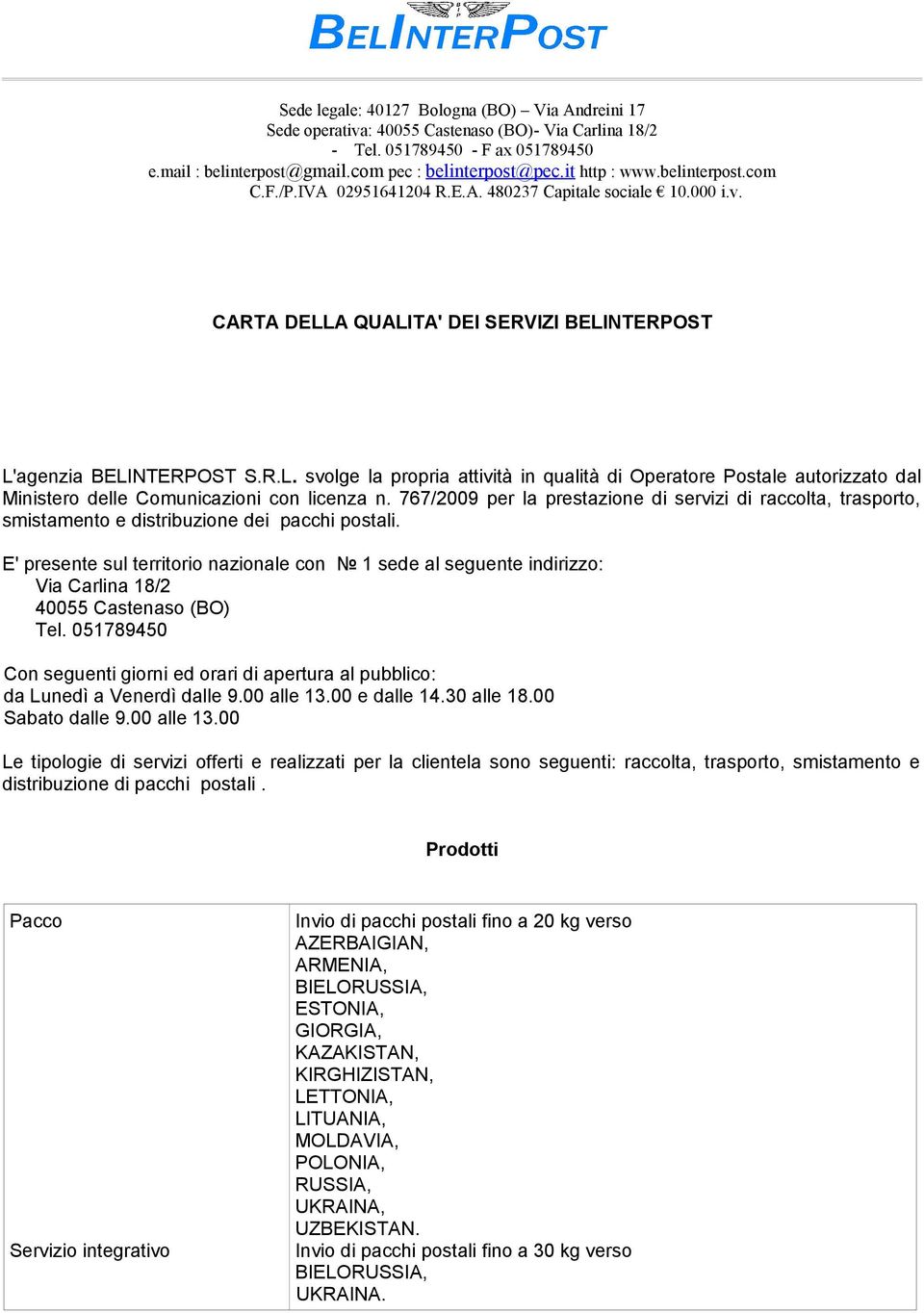 A QUALITA' DEI SERVIZI BELINTERPOST L'agenzia BELINTERPOST S.R.L. svolge la propria attività in qualità di Operatore Postale autorizzato dal Ministero delle Comunicazioni con licenza n.