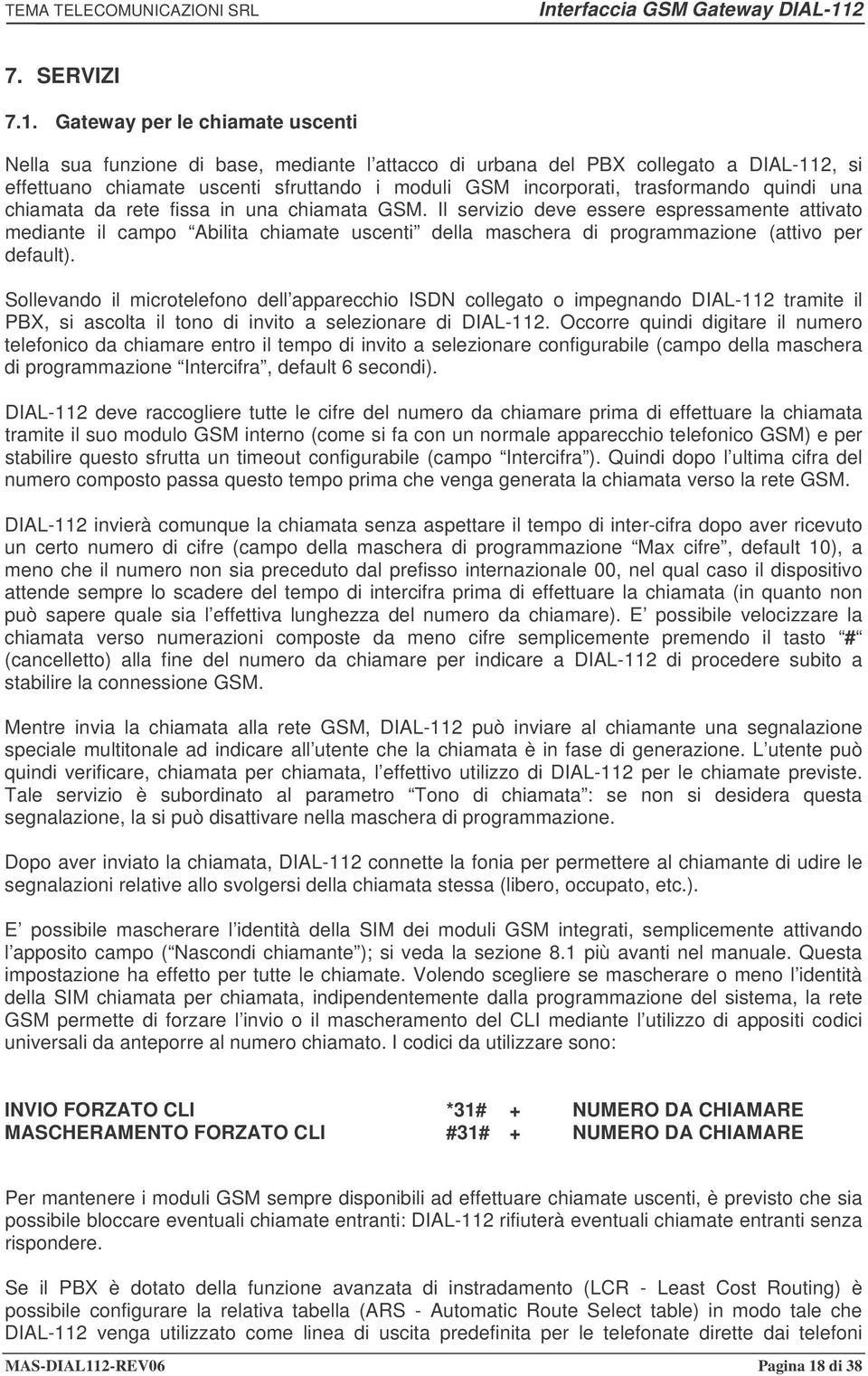 quindi una chiamata da rete fissa in una chiamata GSM. Il servizio deve essere espressamente attivato mediante il campo Abilita chiamate uscenti della maschera di programmazione (attivo per default).