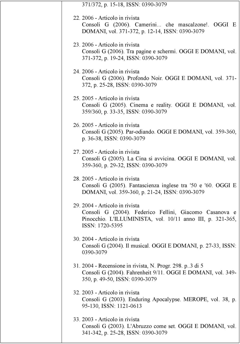 OGGI E DOMANI, vol. 371-372, p. 25-28, ISSN: 0390-3079 25. 2005 - Articolo in rivista Consoli G (2005). Cinema e reality. OGGI E DOMANI, vol. 359/360, p. 33-35, ISSN: 0390-3079 26.