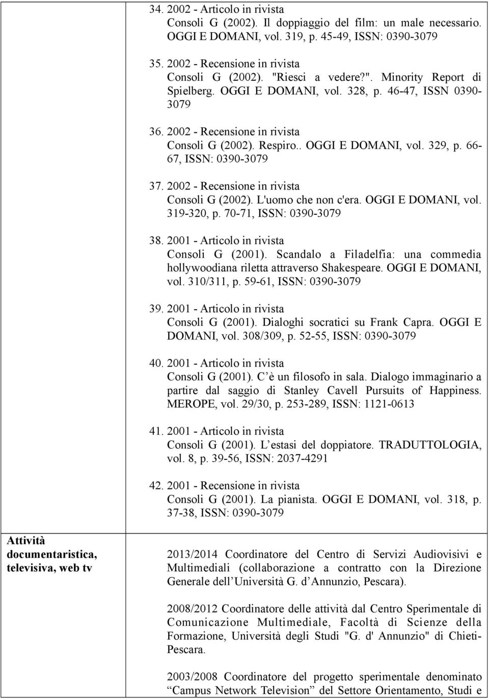 66-67, ISSN: 0390-3079 37. 2002 - Recensione in rivista Consoli G (2002). L'uomo che non c'era. OGGI E DOMANI, vol. 319-320, p. 70-71, ISSN: 0390-3079 38. 2001 - Articolo in rivista Consoli G (2001).