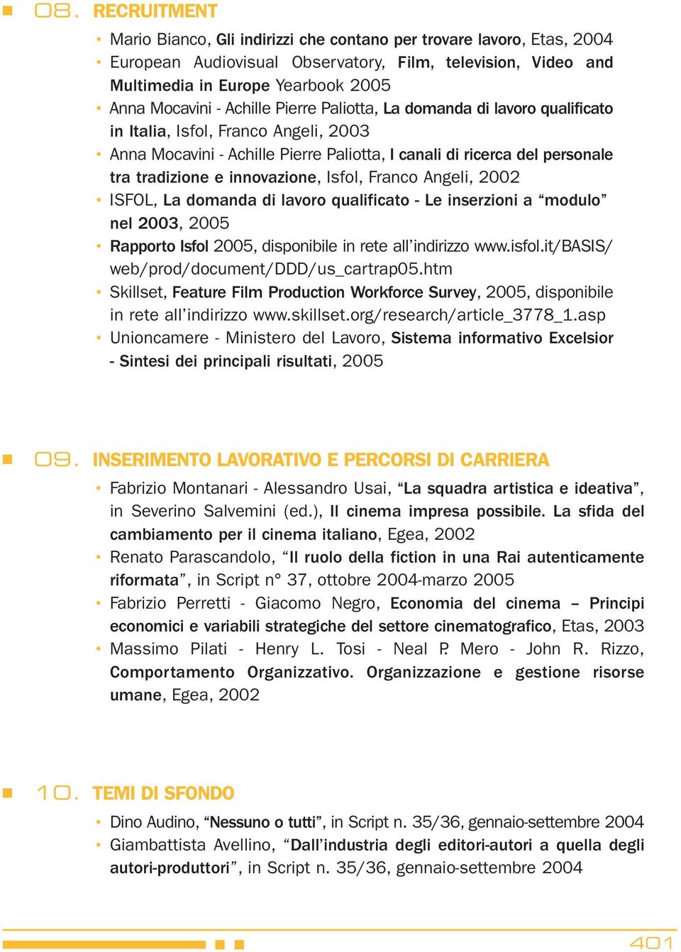 innovazione, Isfol, Franco Angeli, 2002 ISFOL, La domanda di lavoro qualificato - Le inserzioni a modulo nel 2003, 2005 Rapporto Isfol 2005, disponibile in rete all indirizzo www.isfol.