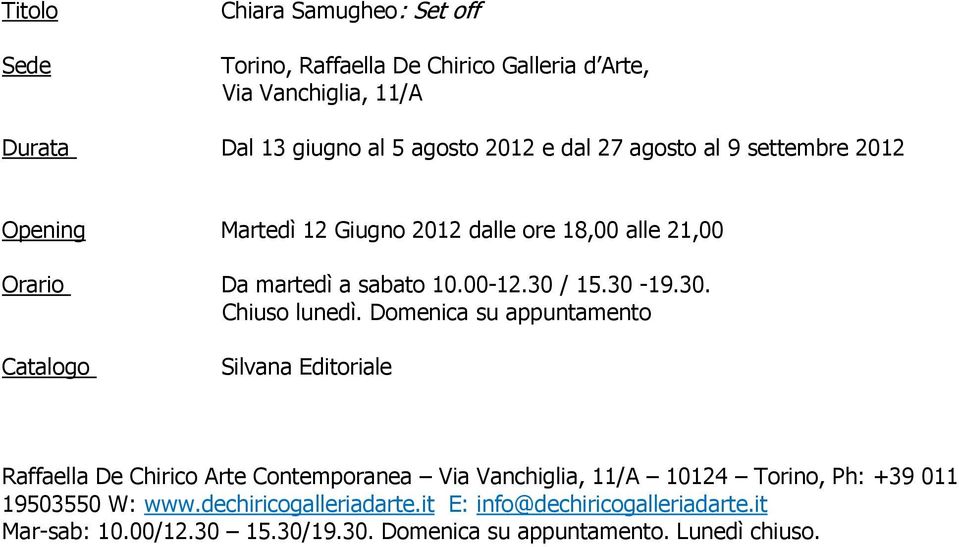 Domenica su appuntamento Catalogo Silvana Editoriale Raffaella De Chirico Arte Contemporanea Via Vanchiglia, 11/A 10124 Torino, Ph: +39 011 19503550