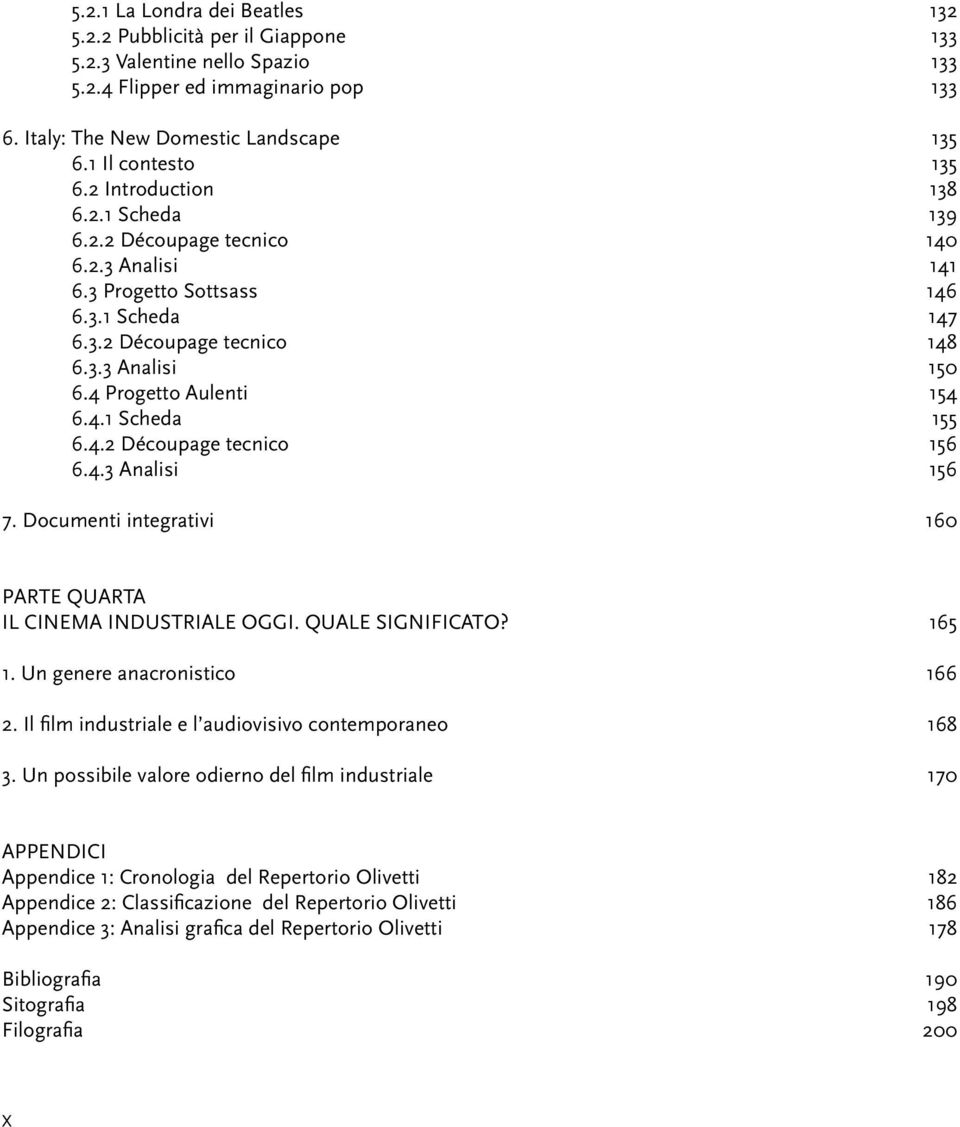 Documenti integrativi 132 133 133 133 135 135 138 139 140 141 146 147 148 150 154 155 156 156 160 PARTE QUARTA IL CINEMA INDUSTRIALE OGGI. QUALE SIGNIFICATO? 1. Un genere anacronistico 2.