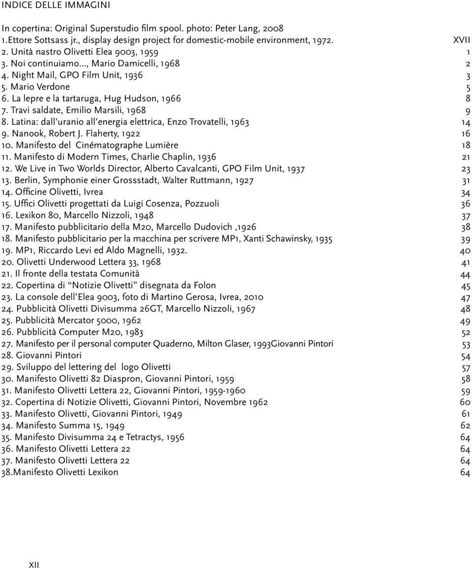 Latina: dall uranio all energia elettrica, Enzo Trovatelli, 1963 9. Nanook, Robert J. Flaherty, 1922 10. Manifesto del Cinématographe Lumière 11. Manifesto di Modern Times, Charlie Chaplin, 1936 12.