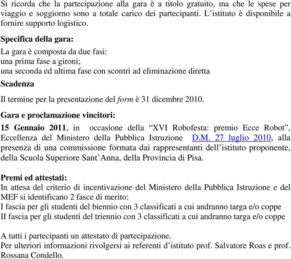 dicembre 2010. Gara e proclamazione vincitori: 15 Gennaio 2011, in occasione della XVI Robofesta: premio Ecce Robot, Eccellenza del Mi