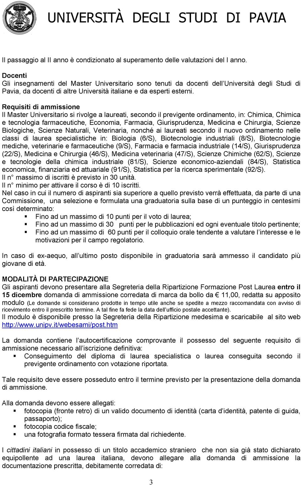 Requisiti di ammissione Il Master Universitario si rivolge a laureati, secondo il previgente ordinamento, in: Chimica, Chimica e tecnologia farmaceutiche, Economia, Farmacia, Giurisprudenza, Medicina