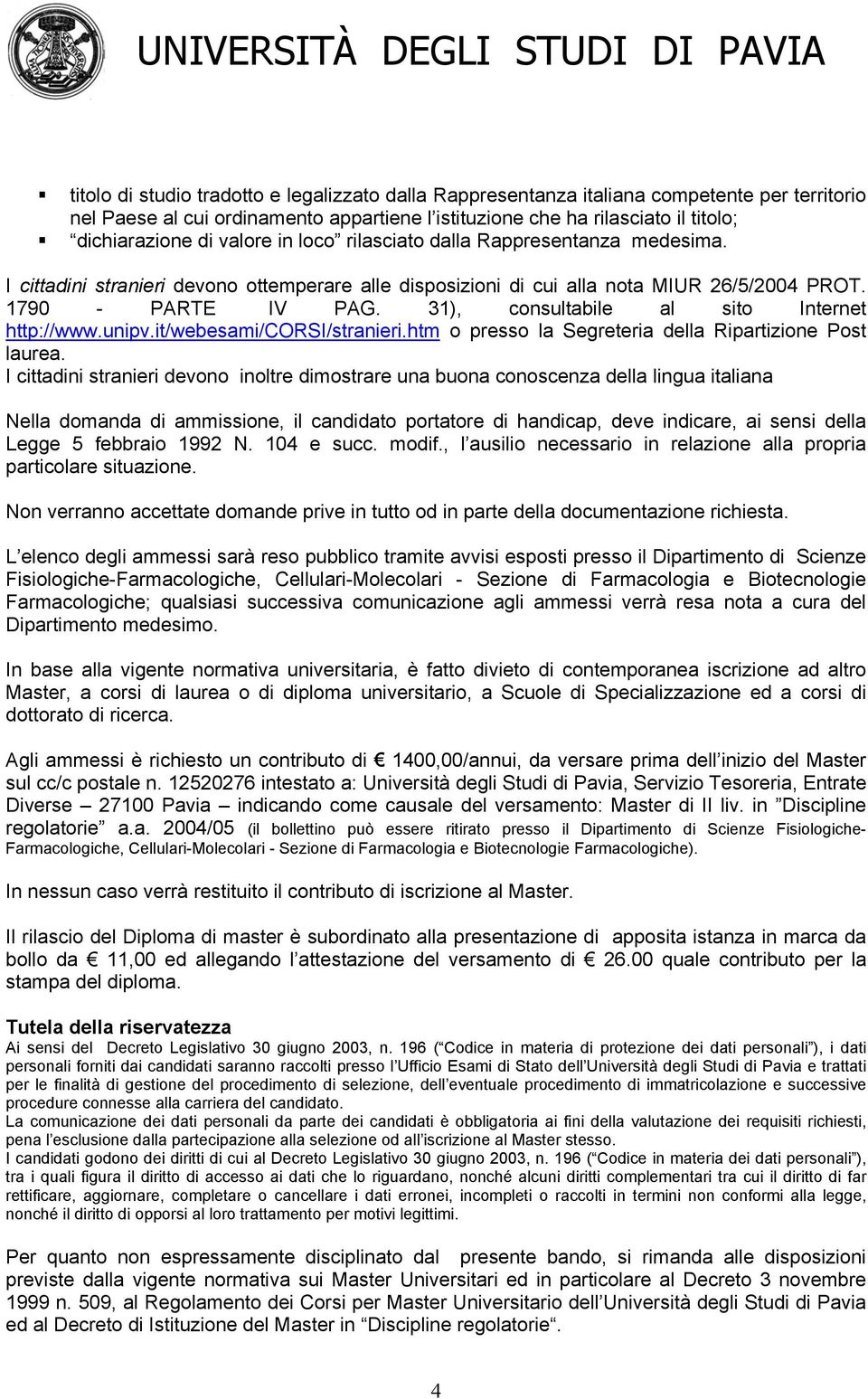 ), consultabile al sito Internet http://www.unipv.it/webesami/corsi/stranieri.htm o presso la Segreteria della Ripartizione Post laurea.