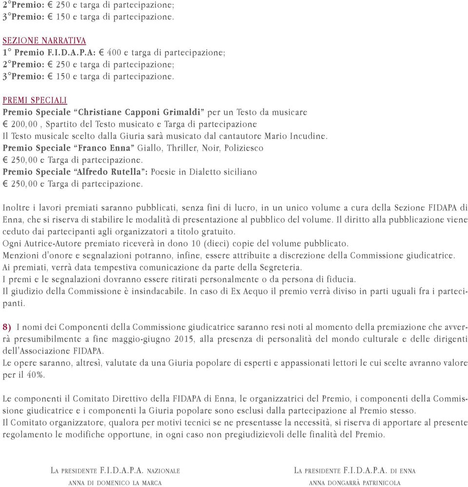 dal cantautore Mario Incudine. Premio Speciale Franco Enna Giallo, Thriller, Noir, Poliziesco 250,00 e Targa di partecipazione.