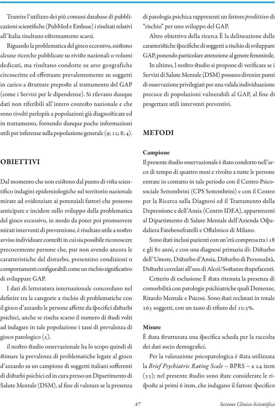 prevalentemente su soggetti in carico a strutture preposte al trattamento del GAP (come i Servizi per le dipendenze).