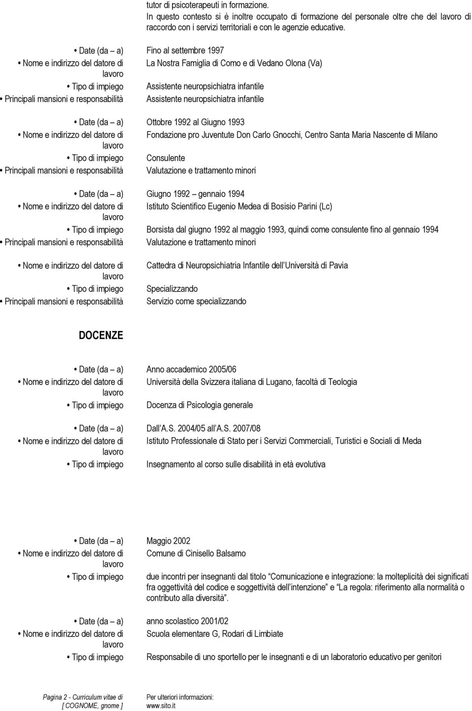 Date (da a) Ottobre 1992 al Giugno 1993 Fondazione pro Juventute Don Carlo Gnocchi, Centro Santa Maria Nascente di Milano Consulente Principali mansioni e responsabilità Valutazione e trattamento