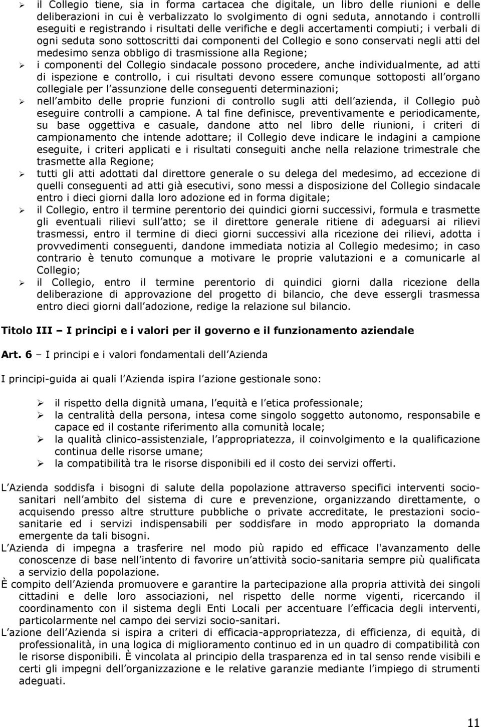 trasmissione alla Regione; i componenti del Collegio sindacale possono procedere, anche individualmente, ad atti di ispezione e controllo, i cui risultati devono essere comunque sottoposti all organo