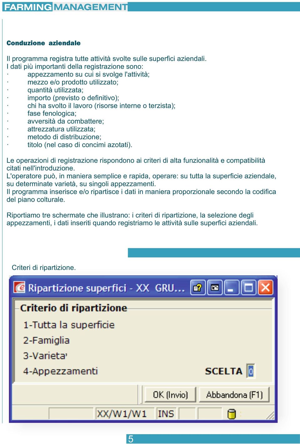 (risorse interne o terzista); fase fenologica; avversità da combattere; attrezzatura utilizzata; metodo di distribuzione; titolo (nel caso di concimi azotati).