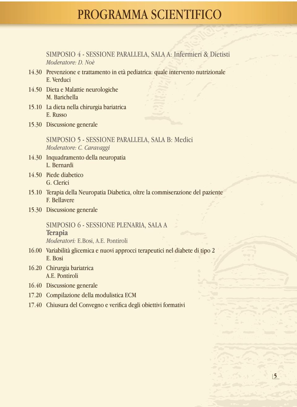 Caravaggi 14.30 Inquadramento della neuropatia L. Bernardi 14.50 Piede diabetico G. Clerici 15.10 Terapia della Neuropatia Diabetica, oltre la commiserazione del paziente F. Bellavere 15.