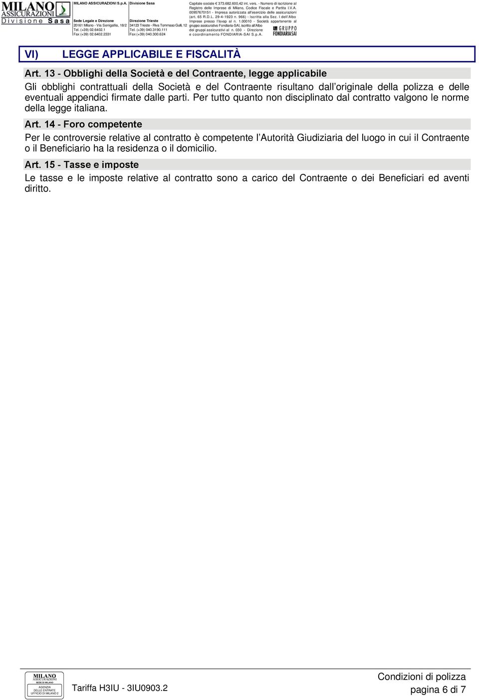 appendici firmate dalle parti. Per tutto quanto non disciplinato dal contratto valgono le norme della legge italiana. Art.