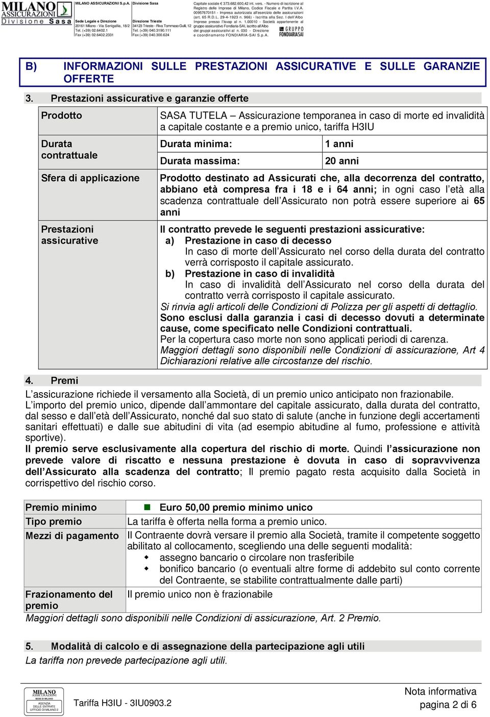 costante e a premio unico, tariffa H3IU Durata minima: Durata massima: 1 anni 20 anni Prodotto destinato ad Assicurati che, alla decorrenza del contratto, abbiano età compresa fra i 18 e i 64 anni;