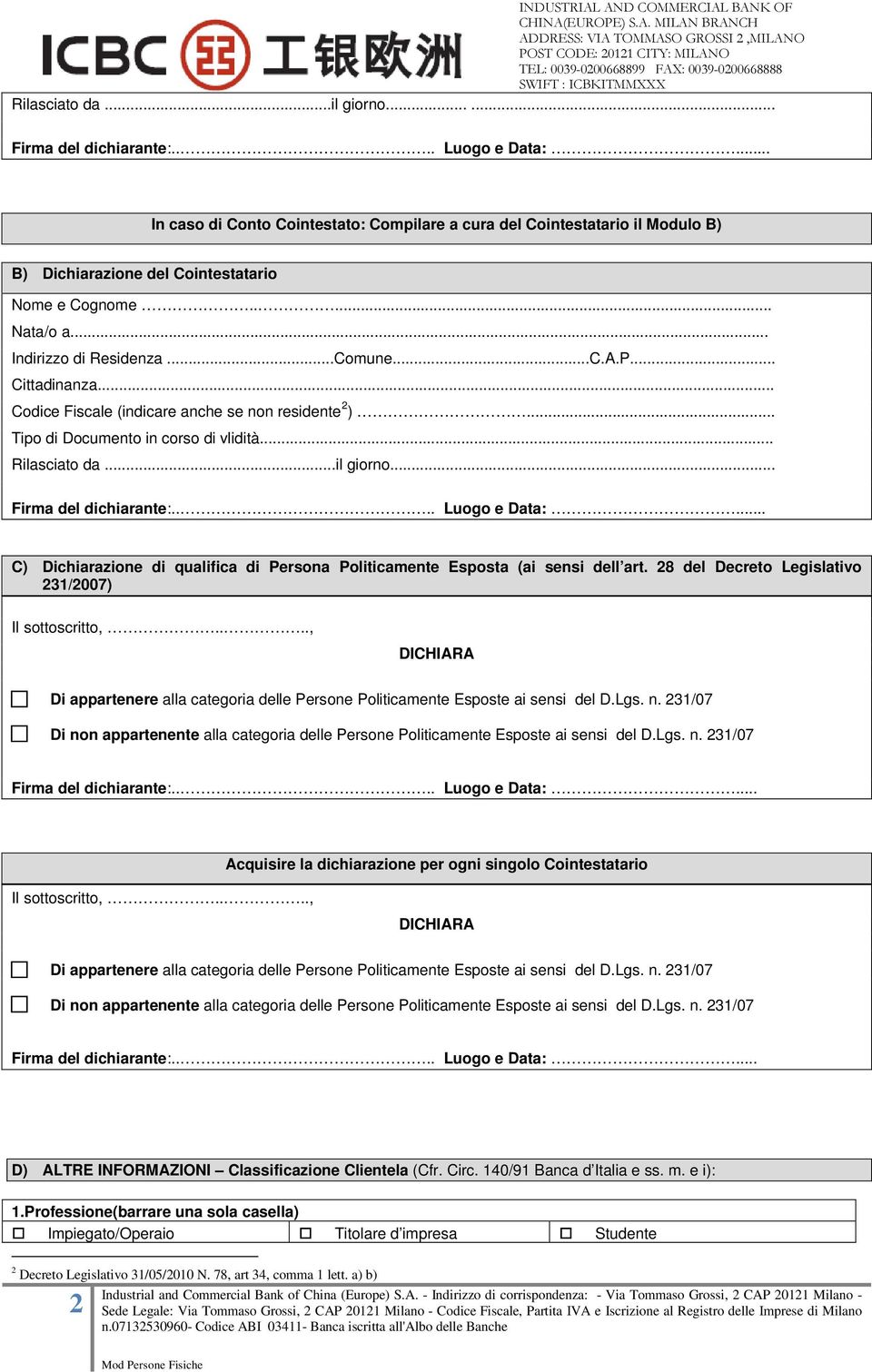 ... Luogo e Data:... C) Dichiarazione di qualifica di Persona Politicamente Esposta (ai sensi dell art. 28 del Decreto Legislativo 231/2007) Il sottoscritto,.