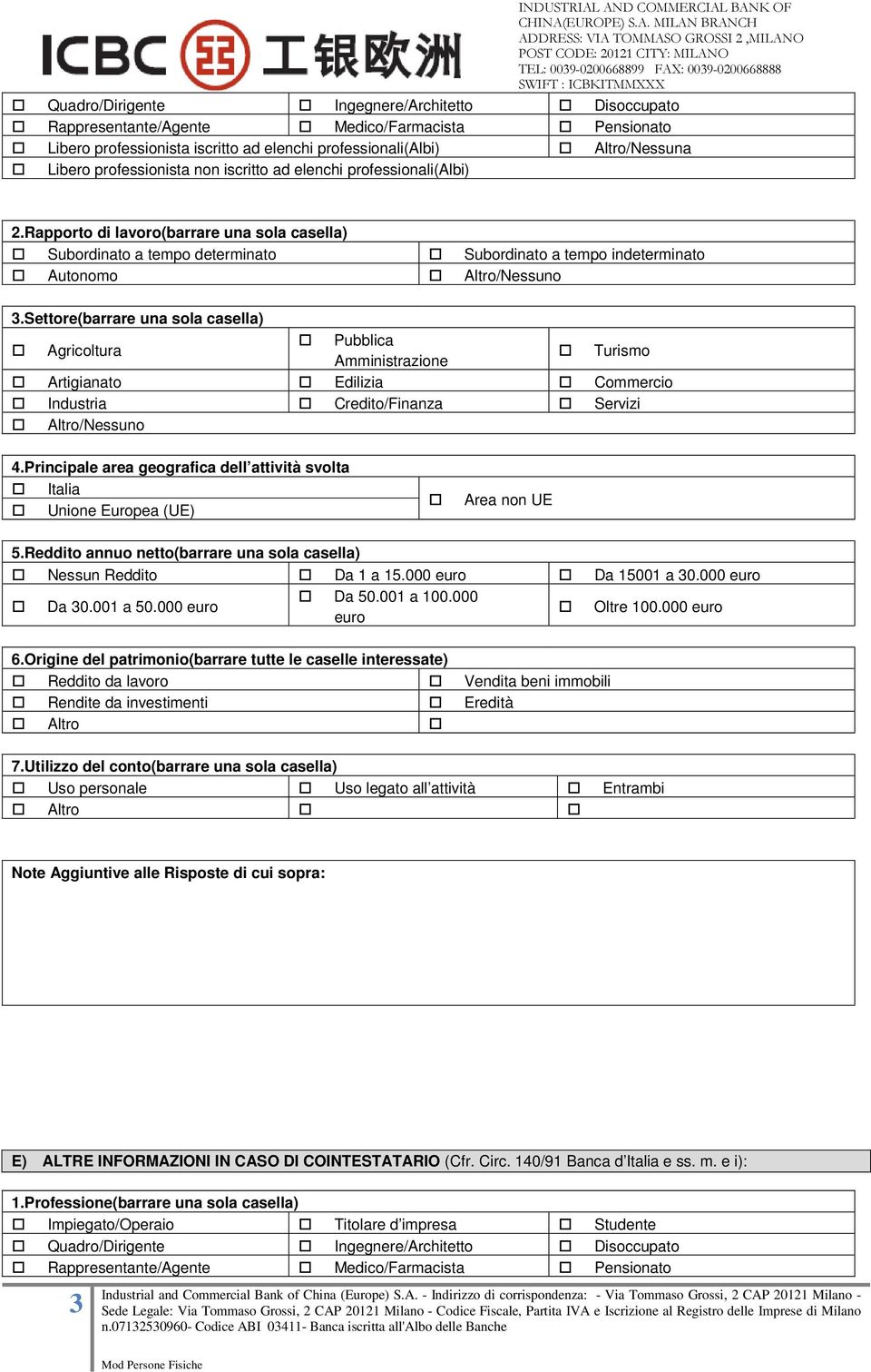 Settore(barrare una sola casella) Agricoltura Pubblica Amministrazione Turismo Artigianato Edilizia Commercio Industria Credito/Finanza Servizi Altro/Nessuno 4.