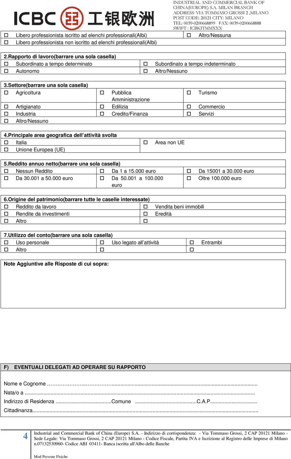 Settore(barrare una sola casella) Agricoltura Pubblica Turismo Amministrazione Artigianato Edilizia Commercio Industria Credito/Finanza Servizi Altro/Nessuno 4.