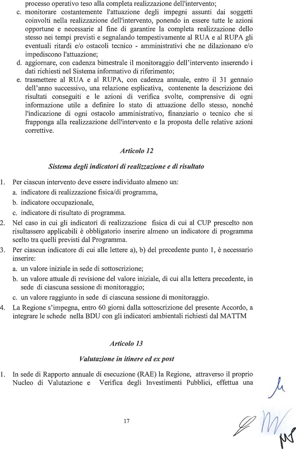 la completa realizzazione dello stesso nei tempi previsti e segnalando tempestivamente al RUA e al RUPA gli eventuali ritardi e/o ostacoli tecnico - amministrativi che ne dilazionano e/o impediscono