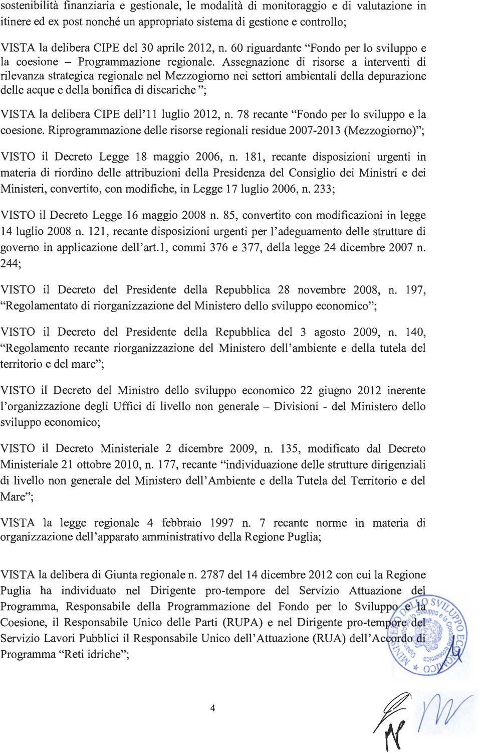 Assegnazione di risorse a interventi di rilevanza strategica regionale nel Mezzogiorno nei settori ambientali della depurazione delle acque e della bonifica di discariche"; VISTA la delibera CIPE