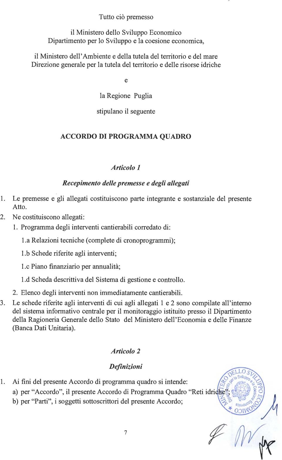 Le premesse e gli allegati costituiscono parte integrante e sostanziale del presente Atto. 2. Ne costituiscono allegati: l. Programma degli interventi cantierabili corredato di: l.