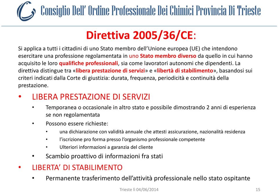 La direttiva distingue tra «libera prestazione di servizi» e «libertà di stabilimento», basandosi sui criteri indicati dalla Corte di giustizia: durata, frequenza, periodicità e continuità della