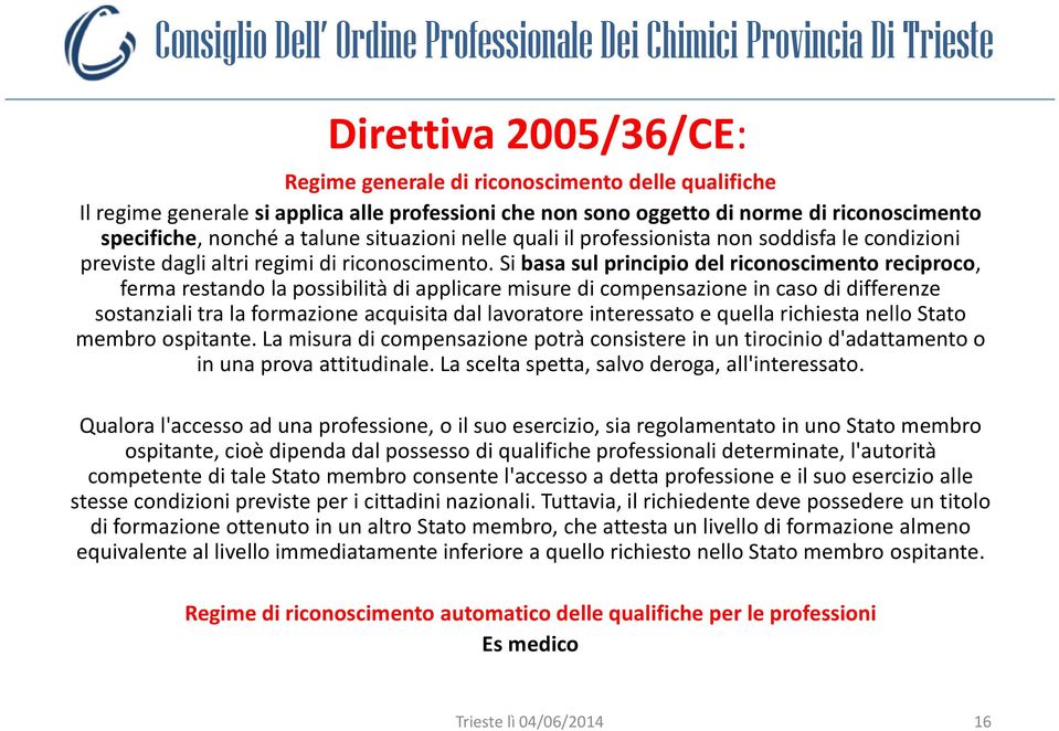 Si basa sul principio del riconoscimento reciproco, ferma restando la possibilità di applicare misure di compensazione in caso di differenze sostanziali tra la formazione acquisita dal lavoratore