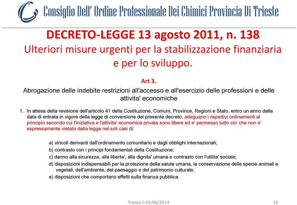 In attesa della revisione dell'articolo 41 della Costituzione, Comuni, Province, Regioni e Stato, entro un anno dalla data di entrata in vigore della legge di conversione del presente decreto,