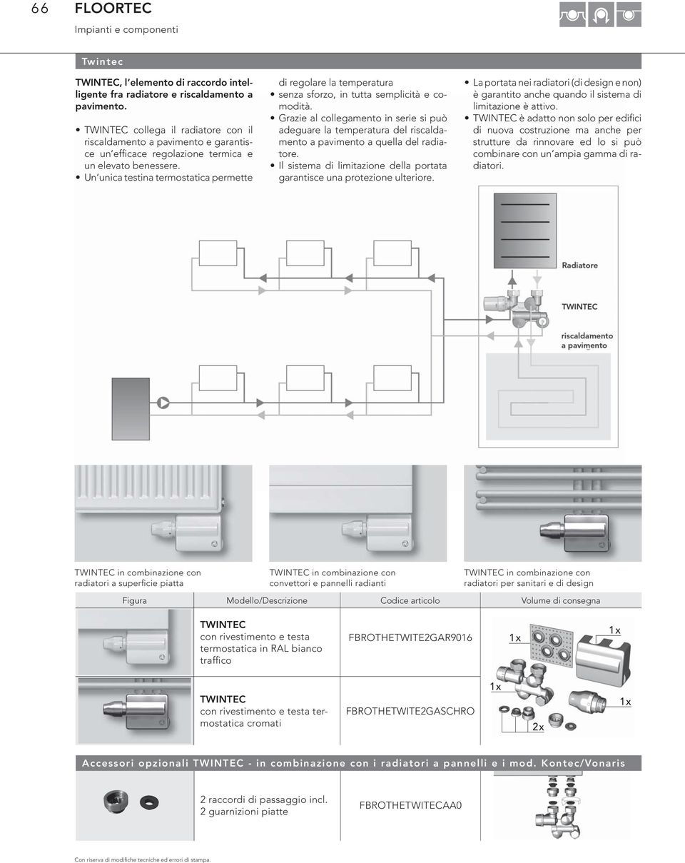 Un unic testin termosttic permette di regolre l tempertur senz sforzo, in tutt semplicità e comodità. Grzie l collegmento in serie si può degure l tempertur del riscldmento pvimento quell del rditore.