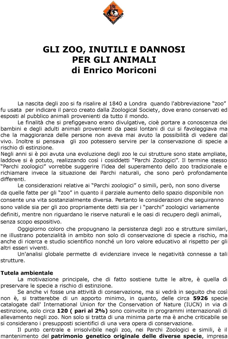 Le finalità che si prefiggevano erano divulgative, cioè portare a conoscenza dei bambini e degli adulti animali provenienti da paesi lontani di cui si favoleggiava ma che la maggioranza delle persone