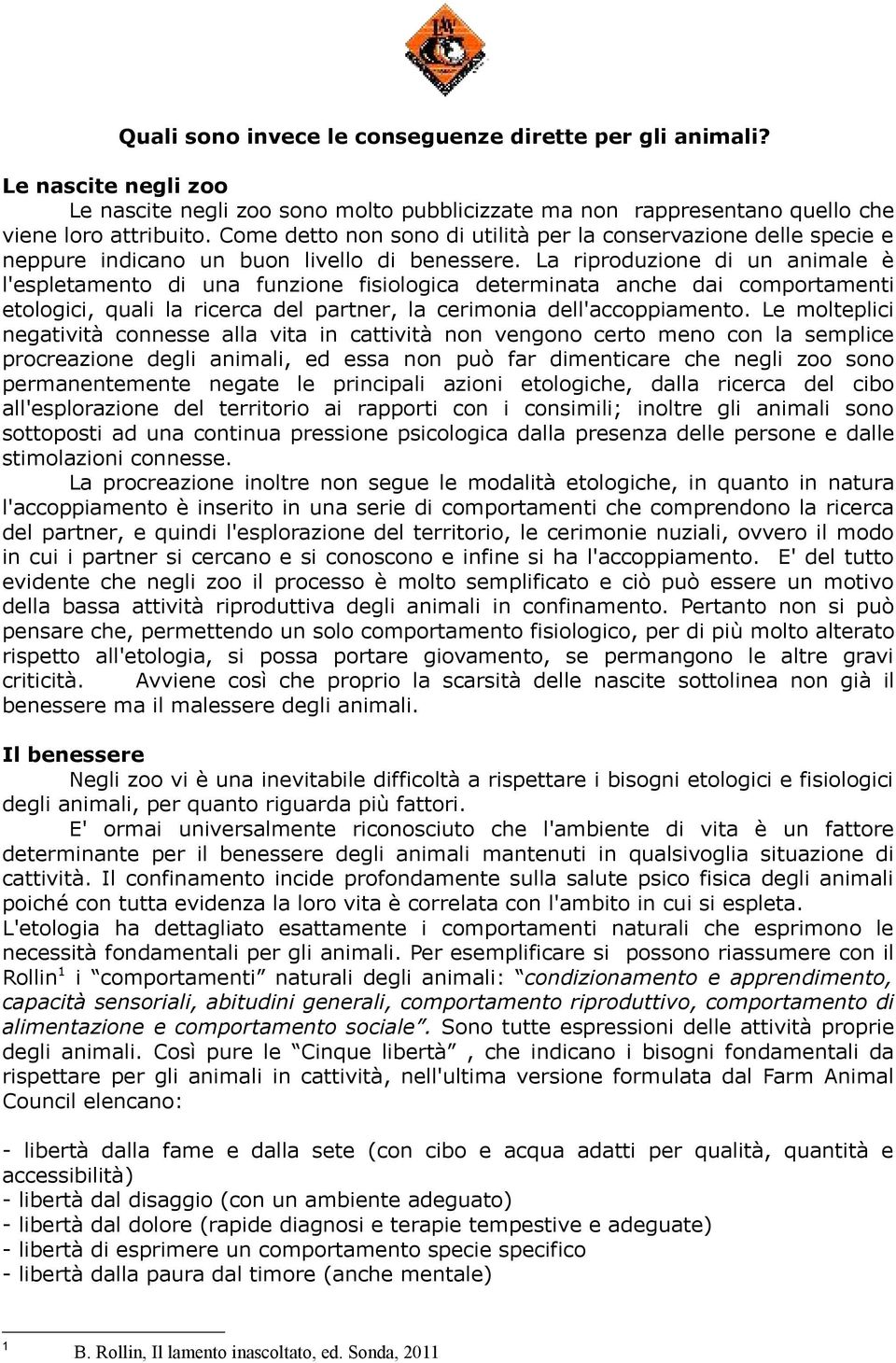 La riproduzione di un animale è l'espletamento di una funzione fisiologica determinata anche dai comportamenti etologici, quali la ricerca del partner, la cerimonia dell'accoppiamento.