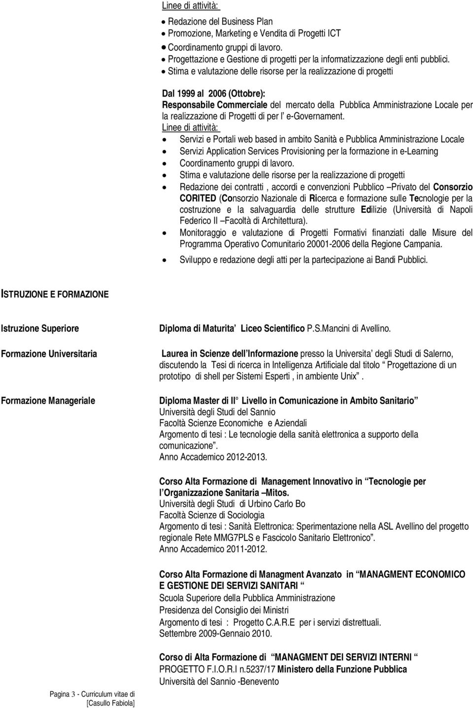 Stima e valutazione delle risorse per la realizzazione di progetti Dal 1999 al 2006 (Ottobre): Responsabile Commerciale del mercato della Pubblica Amministrazione Locale per la realizzazione di