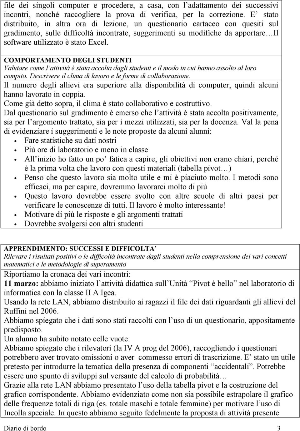 Excel. COMPORTAMENTO DEGLI STUDENTI Valutare come l attività è stata accolta dagli studenti e il modo in cui hanno assolto al loro compito. Descrivere il clima di lavoro e le forme di collaborazione.