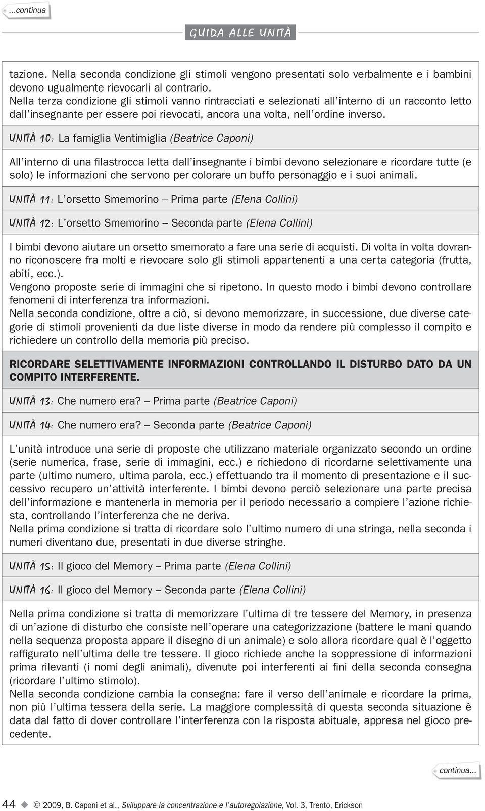 Unità 10: La famiglia Ventimiglia (Beatrice Caponi) All interno di una filastrocca letta dall insegnante i bimbi devono selezionare e ricordare tutte (e solo) le informazioni che servono per colorare